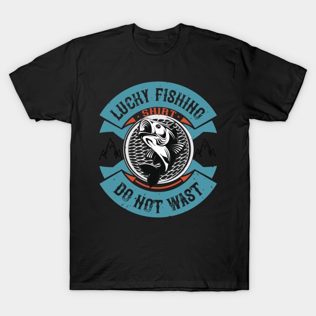 Lucky Fishing Shirt  Do Not Wast T-Shirt by Aratack Kinder